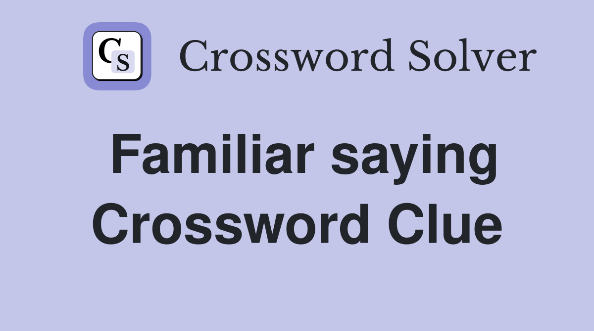 Familiar saying Crossword Clue