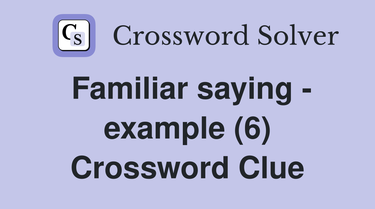 Familiar saying - example (6) Crossword Clue