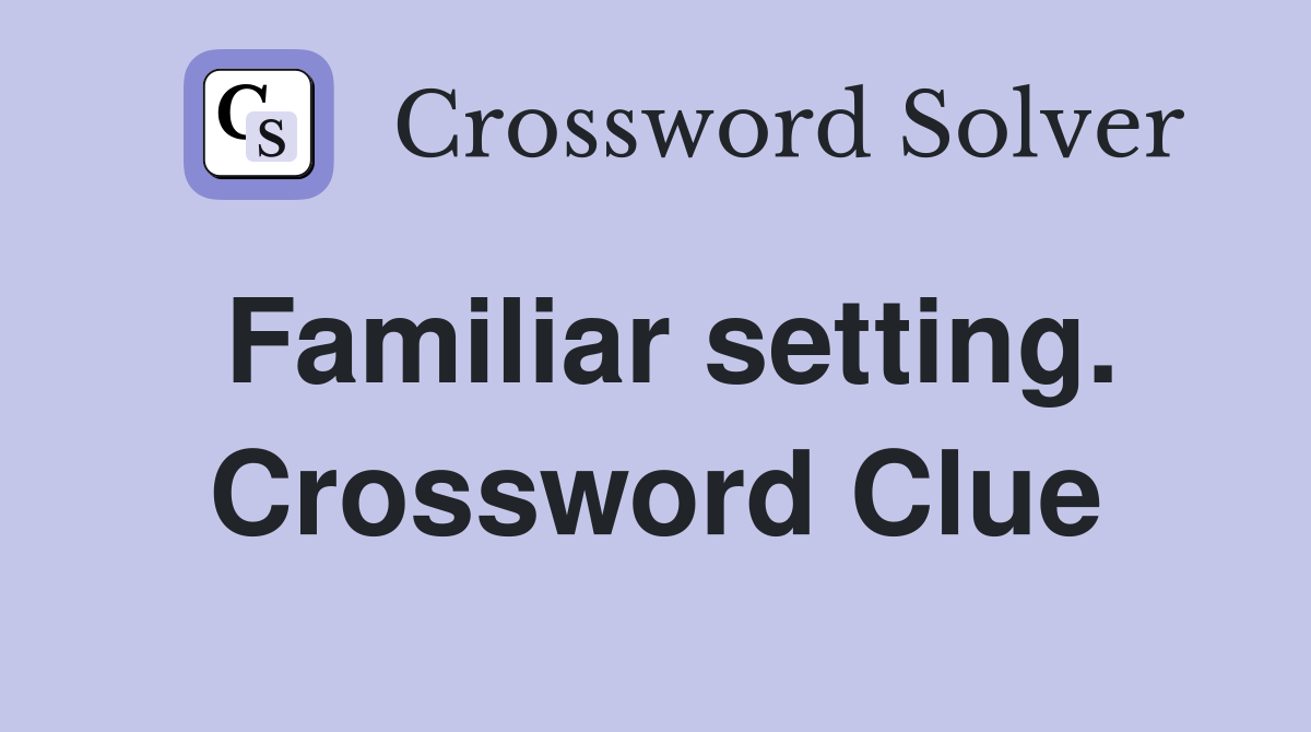Familiar setting. Crossword Clue