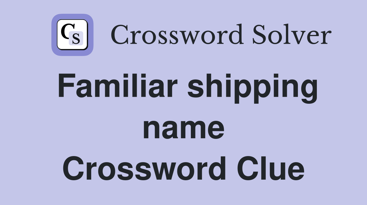 Familiar shipping name Crossword Clue