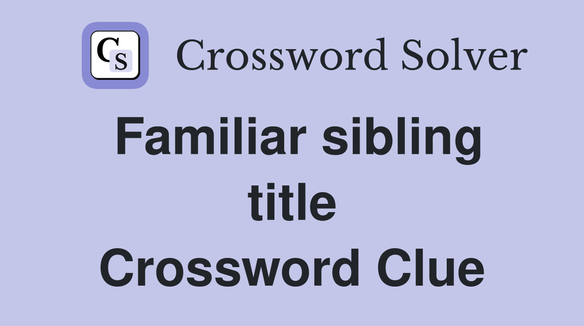 Familiar sibling title Crossword Clue