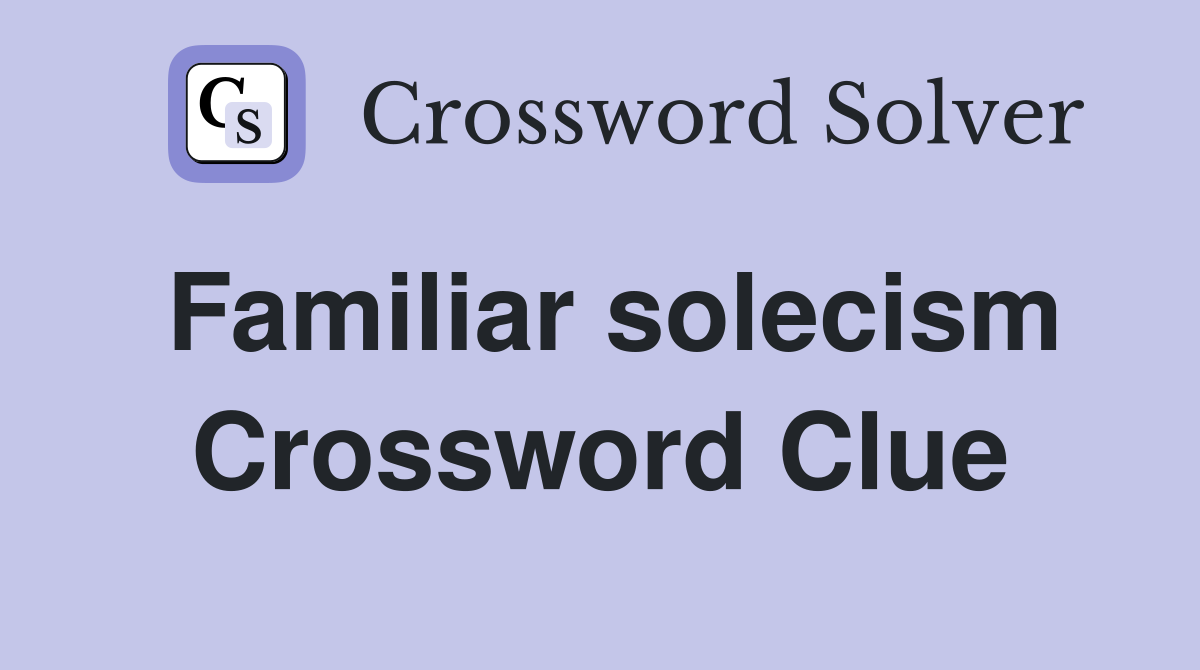 Familiar solecism Crossword Clue