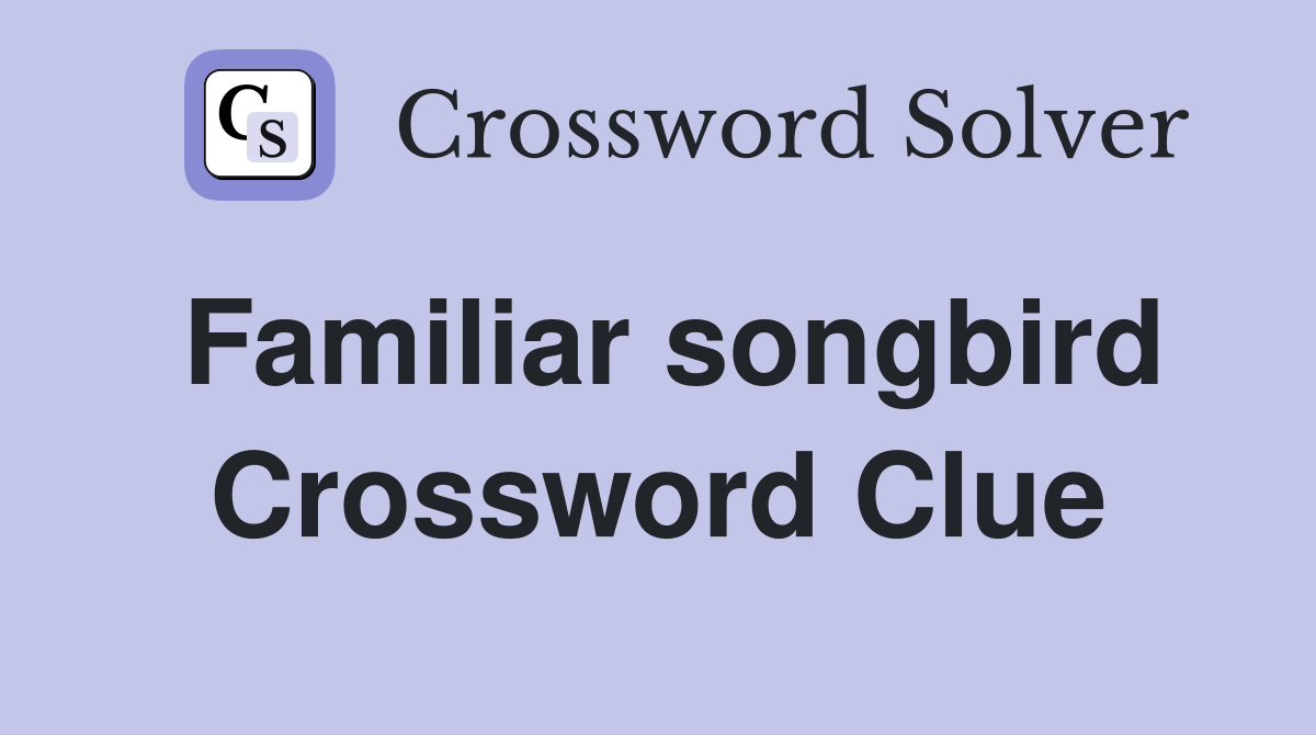 Familiar songbird Crossword Clue