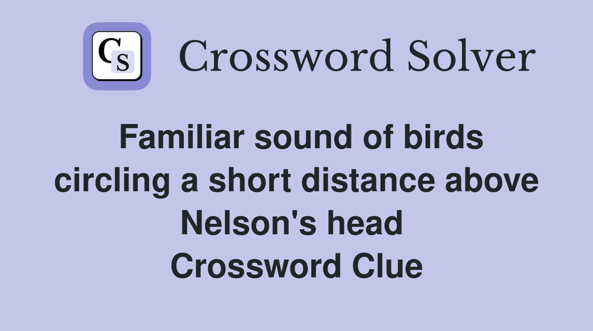 Familiar sound of birds circling a short distance above Nelson's head  Crossword Clue