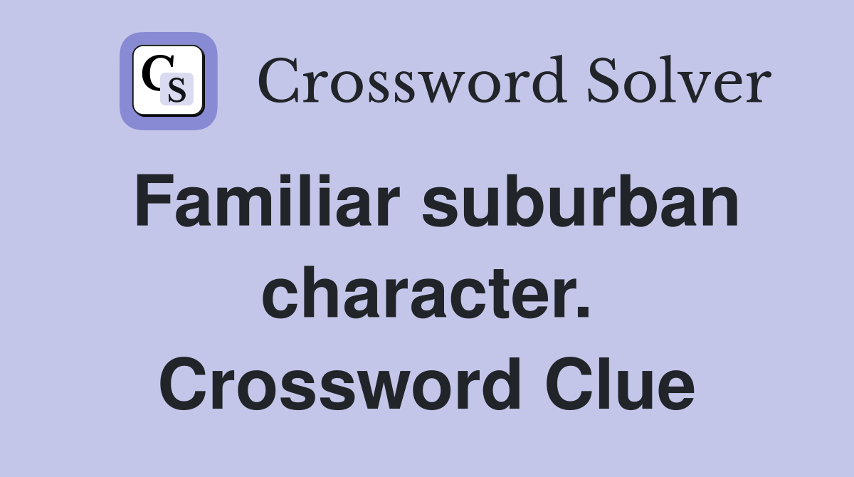 Familiar suburban character. Crossword Clue