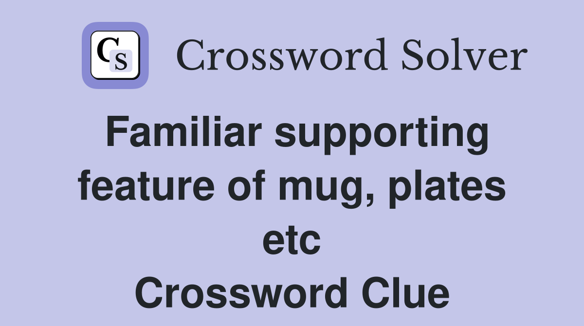 Familiar supporting feature of mug, plates etc Crossword Clue