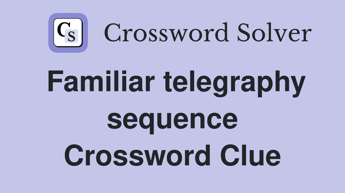 Familiar telegraphy sequence Crossword Clue