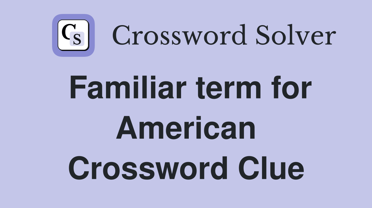 Familiar term for American Crossword Clue
