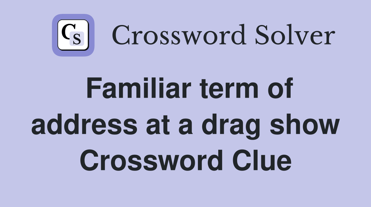 Familiar term of address at a drag show Crossword Clue