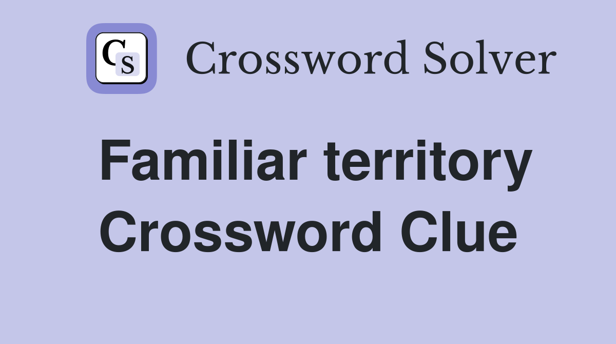 Familiar territory Crossword Clue