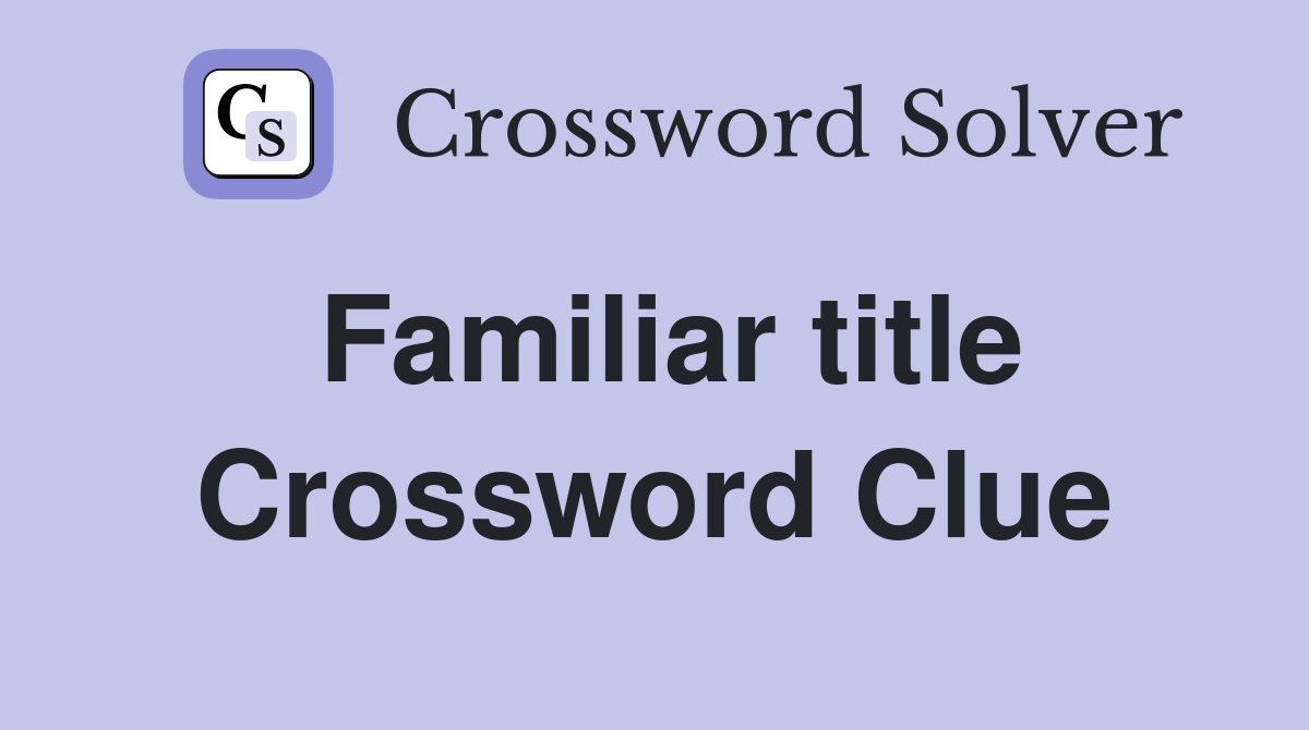 Familiar title Crossword Clue