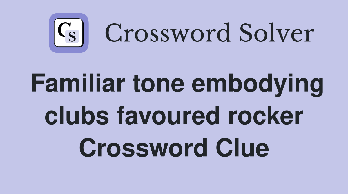 Familiar tone embodying clubs favoured rocker Crossword Clue