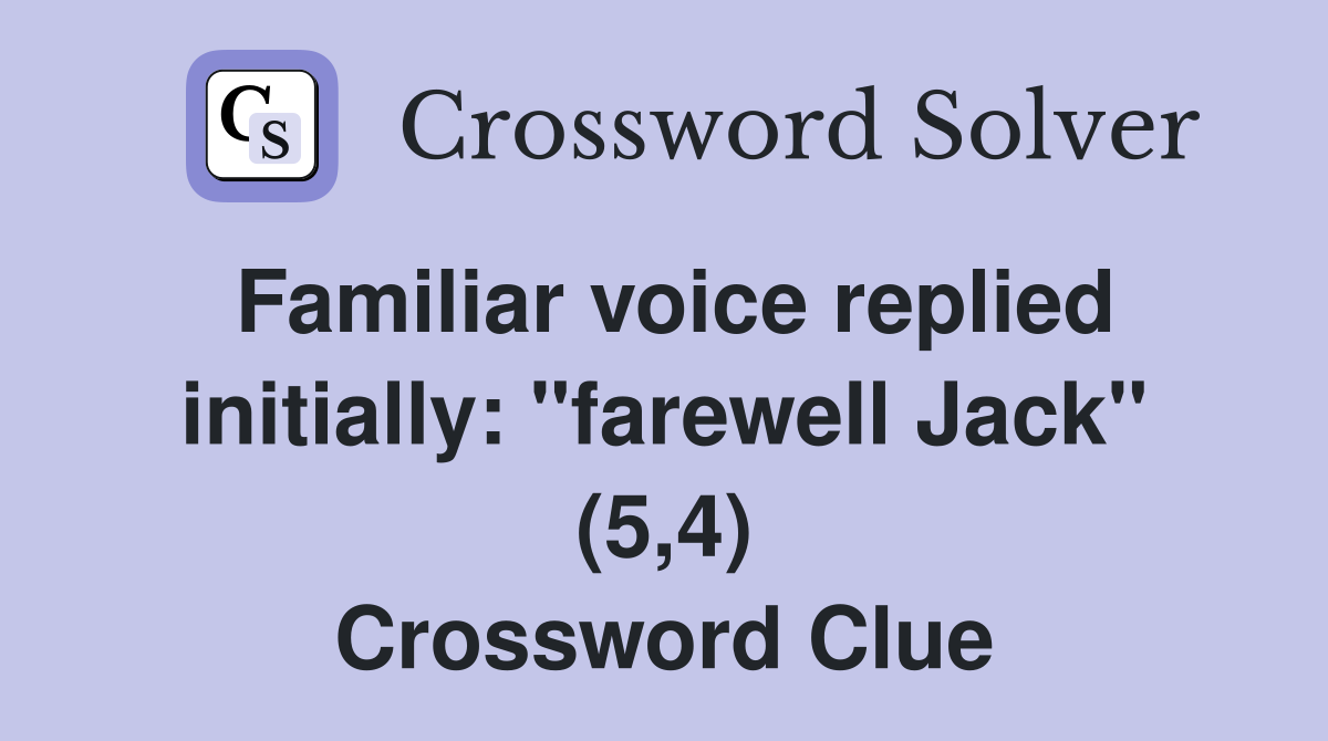 Familiar voice replied initially: "farewell Jack" (5,4) Crossword Clue