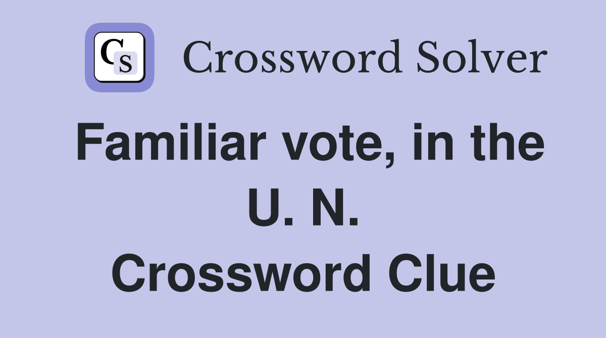 Familiar vote, in the U. N. Crossword Clue
