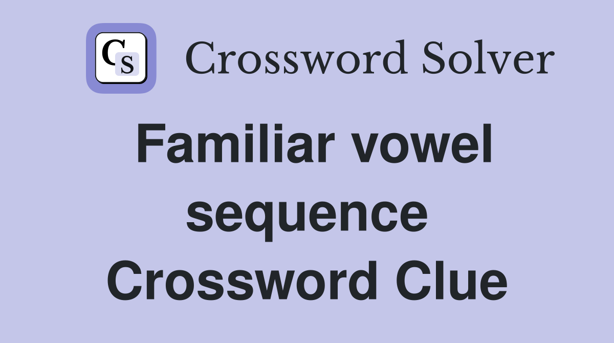 Familiar vowel sequence Crossword Clue