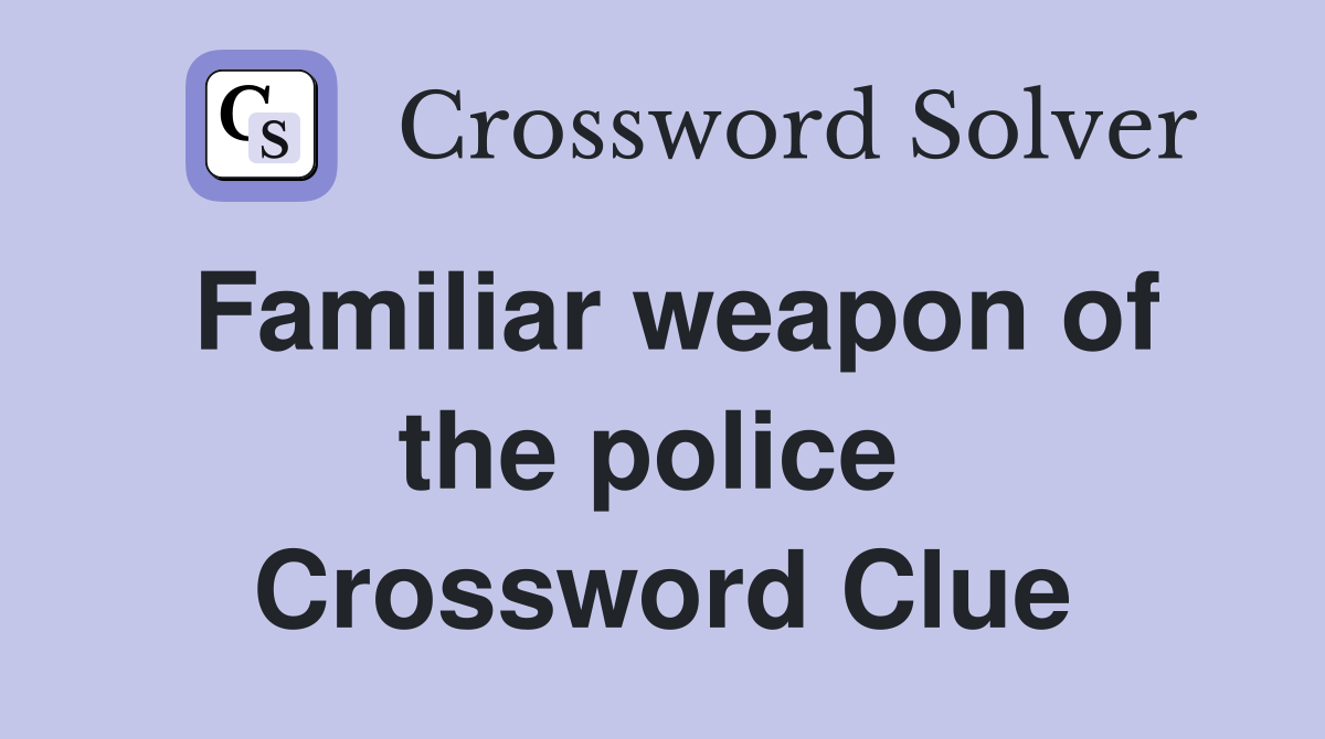 Familiar weapon of the police  Crossword Clue