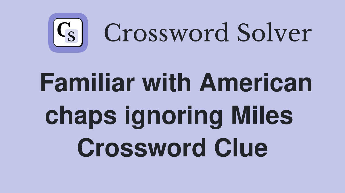 Familiar with American chaps ignoring Miles  Crossword Clue