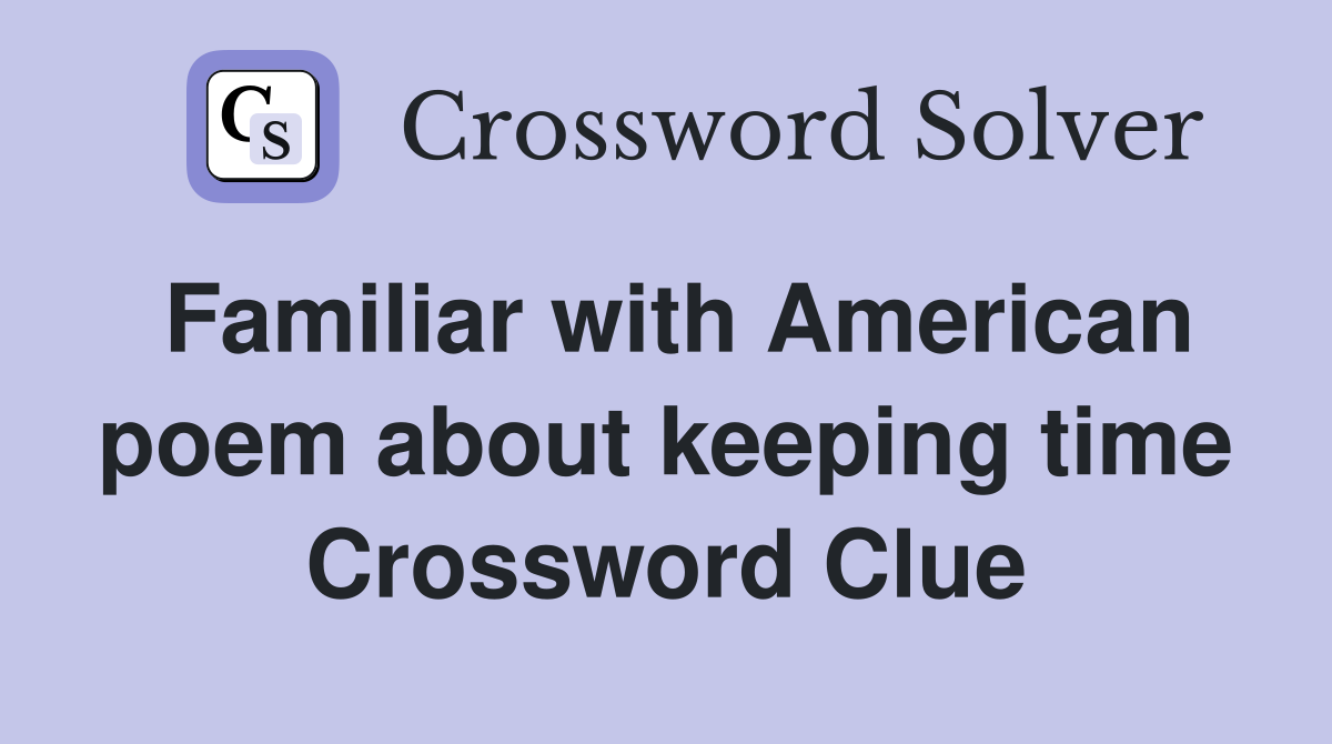 Familiar with American poem about keeping time Crossword Clue