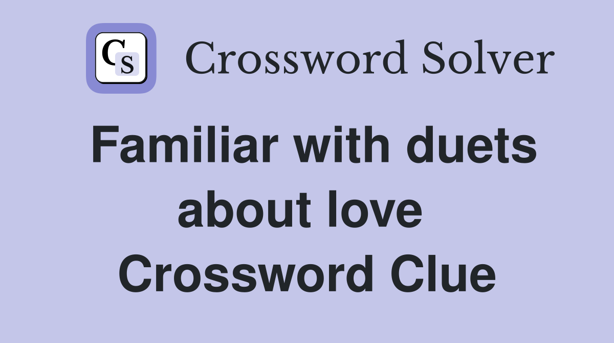 Familiar with duets about love  Crossword Clue