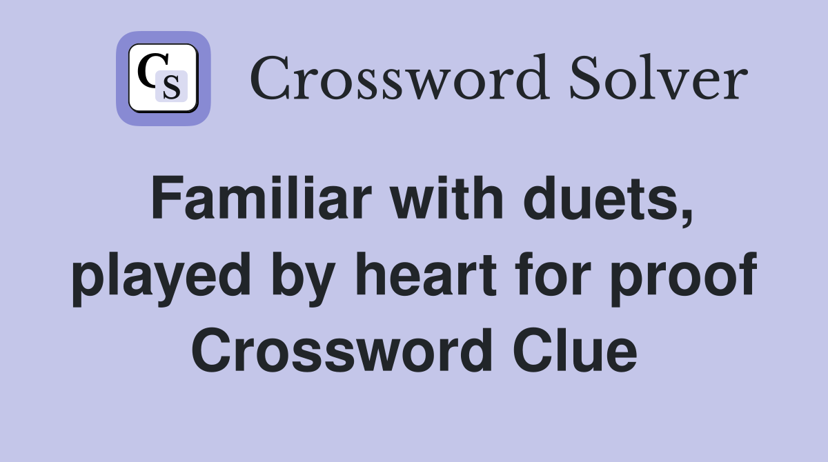 Familiar with duets, played by heart for proof Crossword Clue