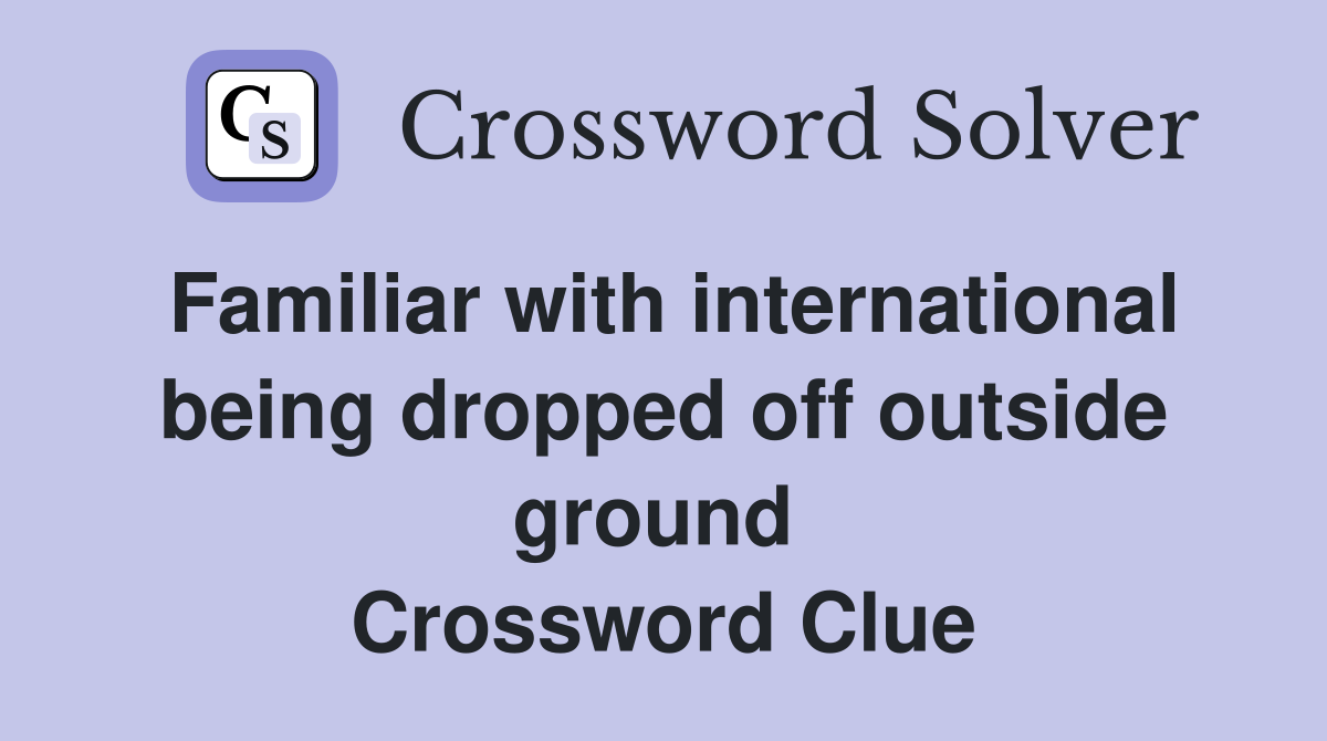 Familiar with international being dropped off outside ground  Crossword Clue