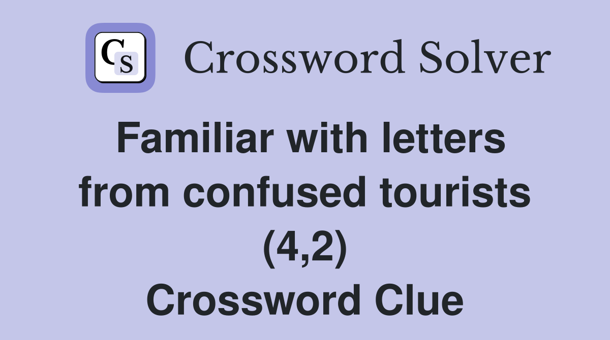 Familiar with letters from confused tourists (4,2) Crossword Clue