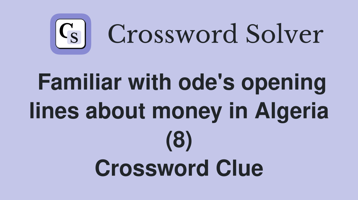 Familiar with ode's opening lines about money in Algeria (8) Crossword Clue