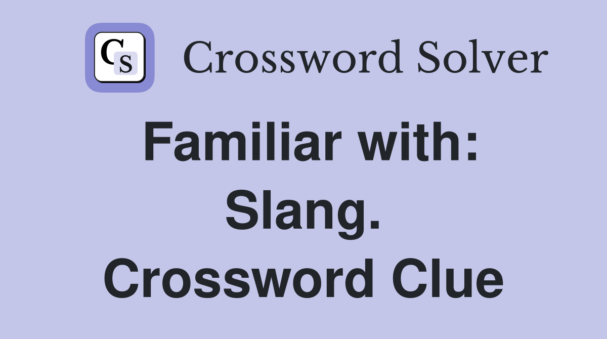 Familiar with: Slang. Crossword Clue