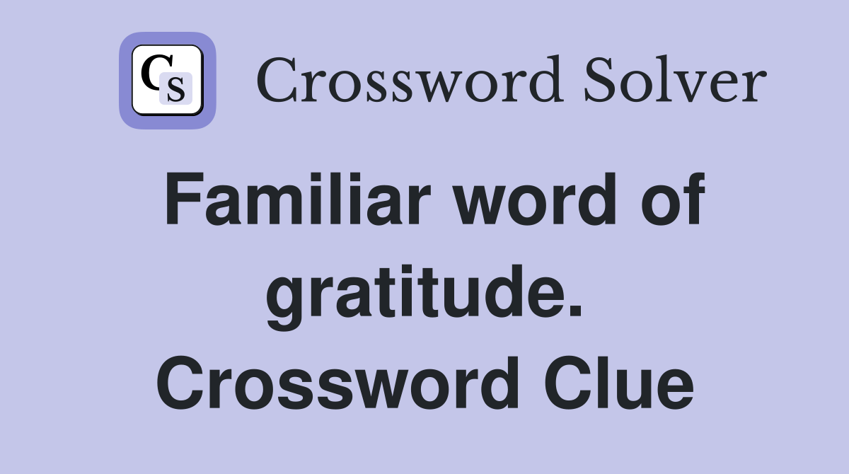 Familiar word of gratitude. Crossword Clue
