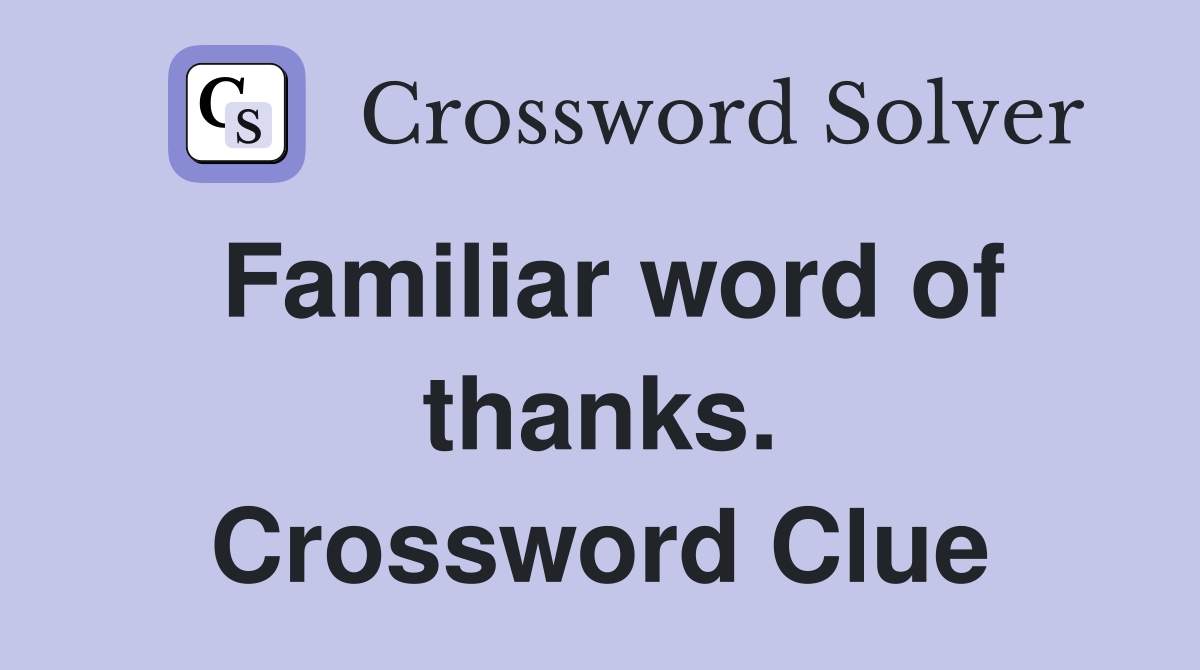 Familiar word of thanks. Crossword Clue