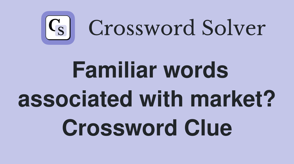 Familiar words associated with market? Crossword Clue