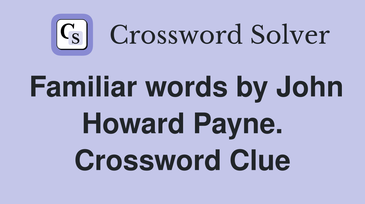 Familiar words by John Howard Payne. Crossword Clue
