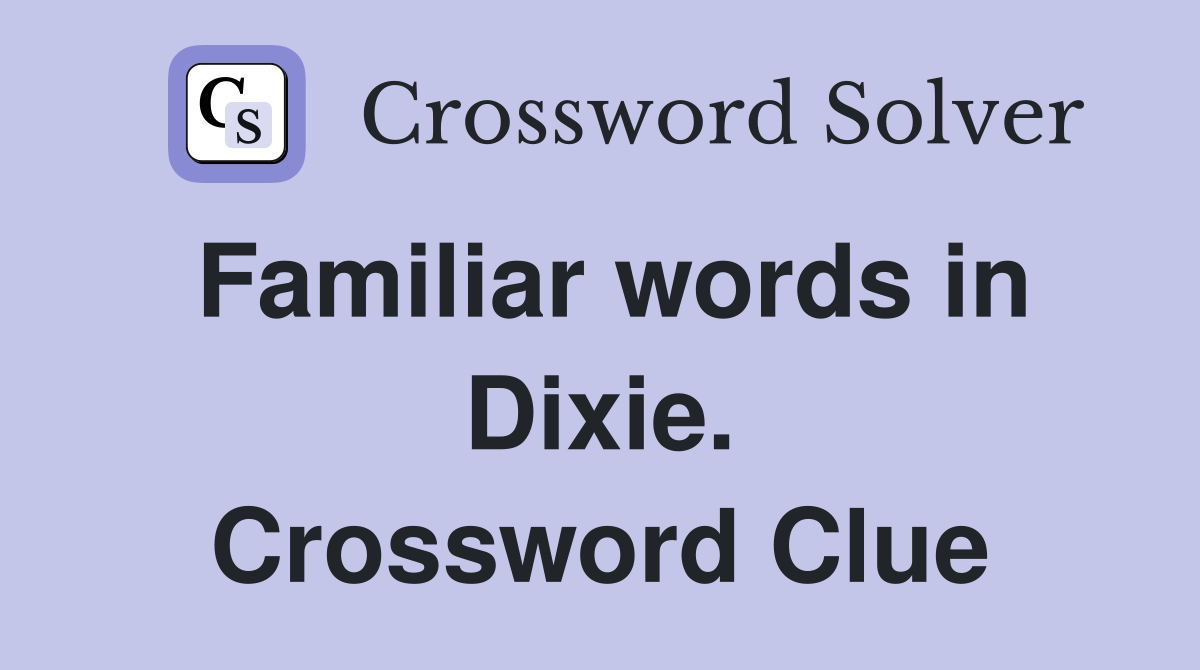 Familiar words in Dixie. Crossword Clue
