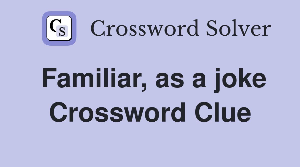 Familiar, as a joke Crossword Clue