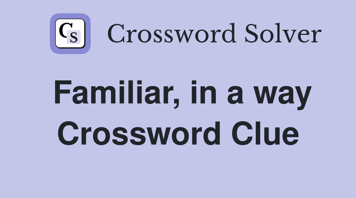 Familiar, in a way Crossword Clue