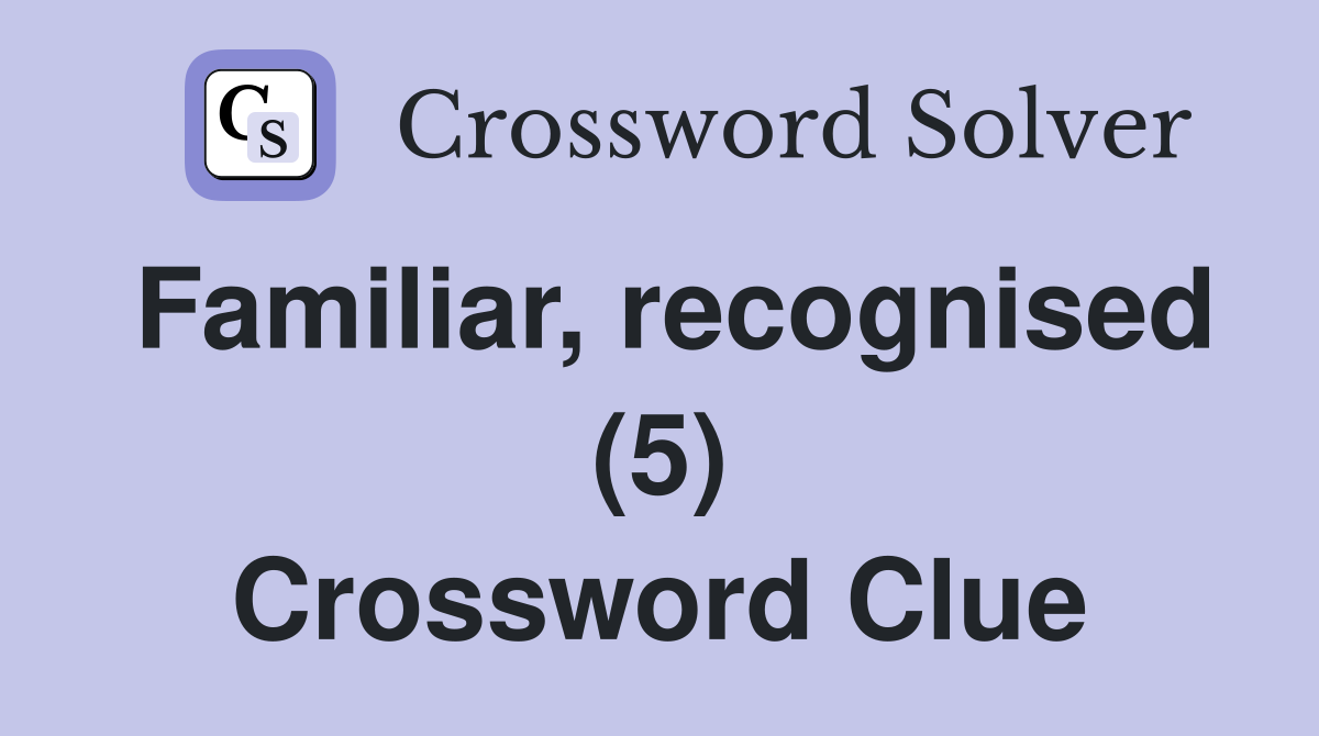 Familiar, recognised (5) Crossword Clue