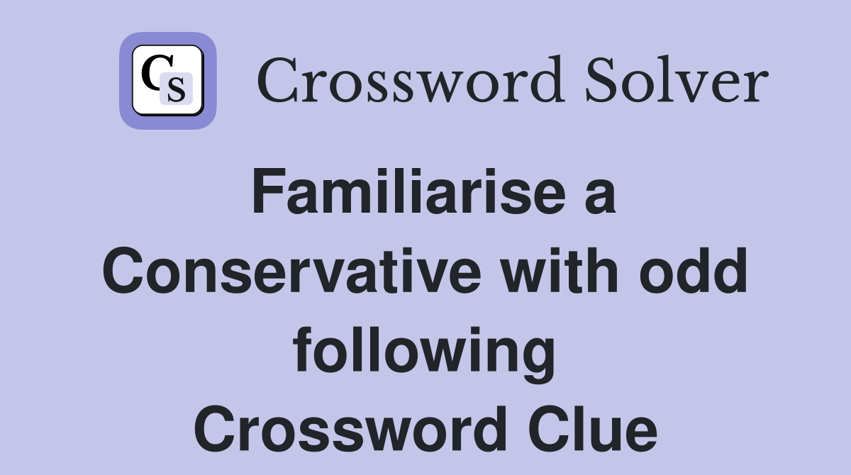 Familiarise a Conservative with odd following Crossword Clue