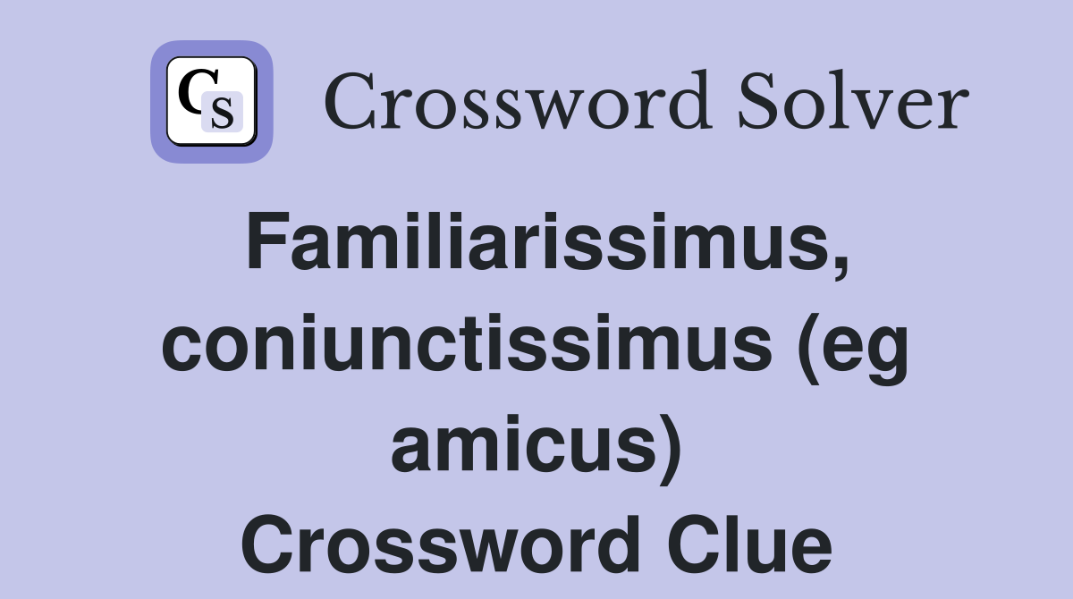 Familiarissimus, coniunctissimus (eg amicus) Crossword Clue