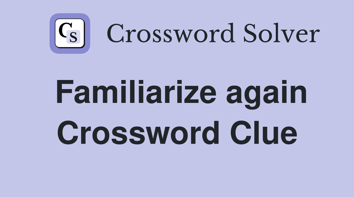 Familiarize again Crossword Clue