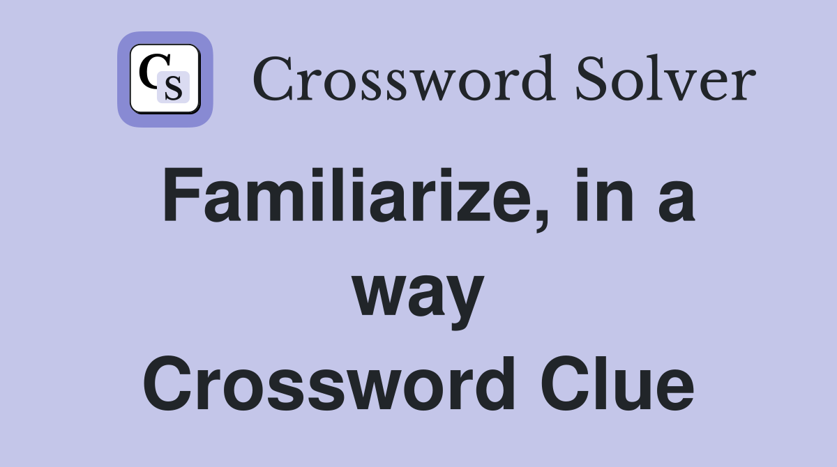 Familiarize, in a way Crossword Clue