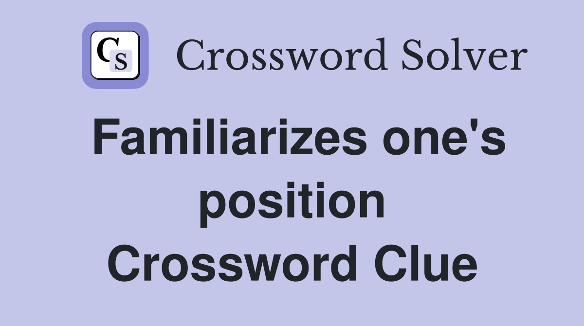 Familiarizes one's position Crossword Clue