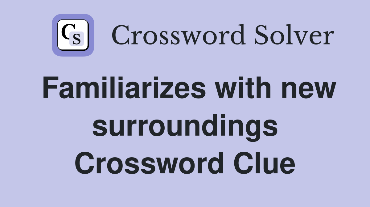 Familiarizes with new surroundings Crossword Clue