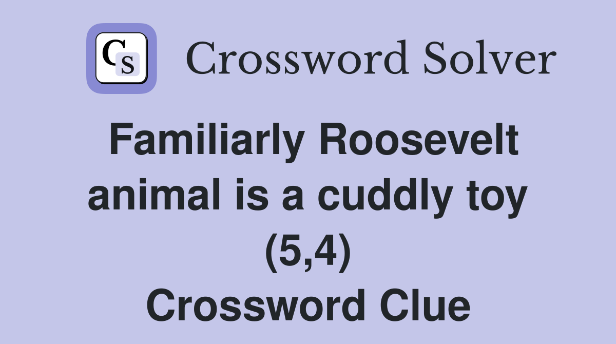 Familiarly Roosevelt animal is a cuddly toy (5,4) Crossword Clue
