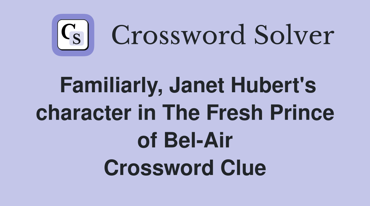 Familiarly, Janet Hubert's character in The Fresh Prince of Bel-Air Crossword Clue