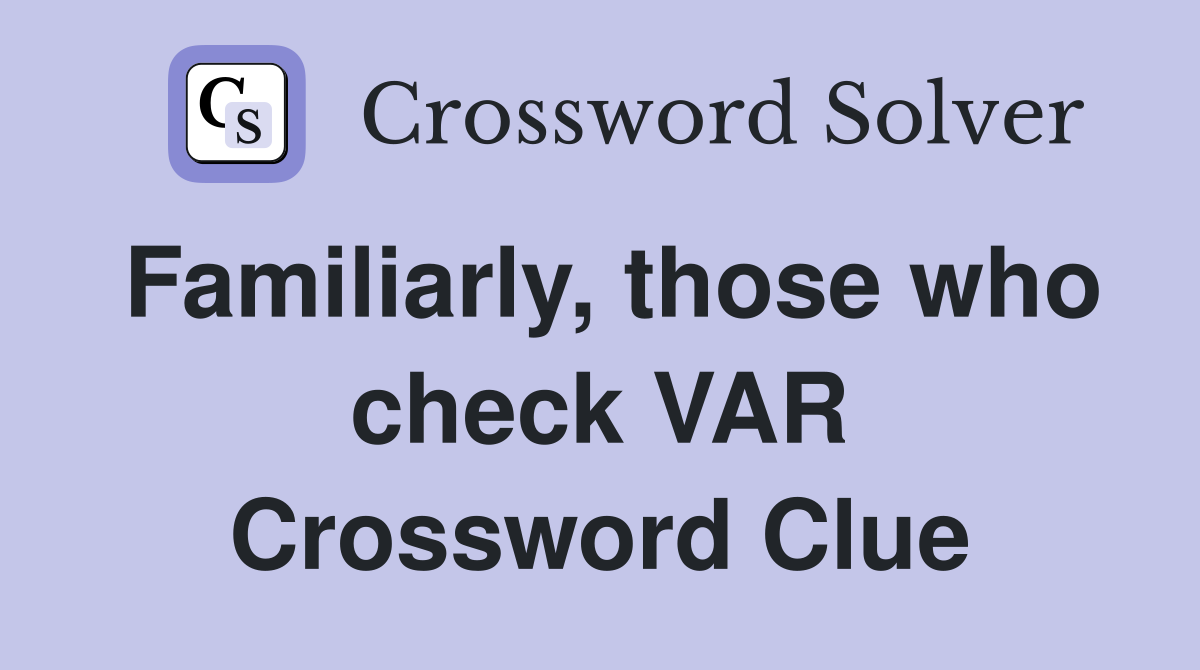 Familiarly, those who check VAR Crossword Clue
