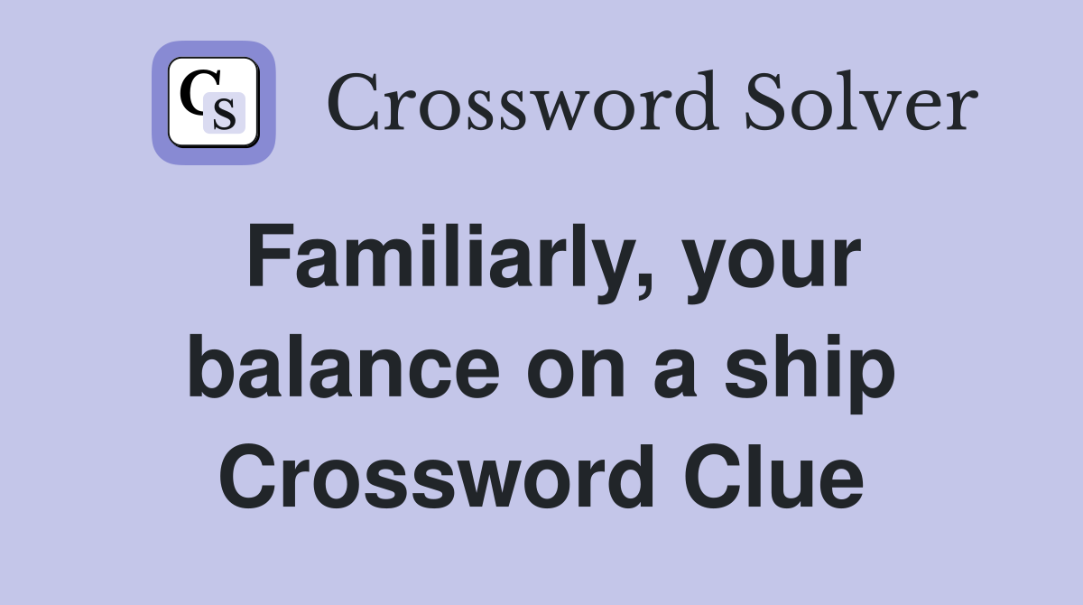 Familiarly, your balance on a ship Crossword Clue
