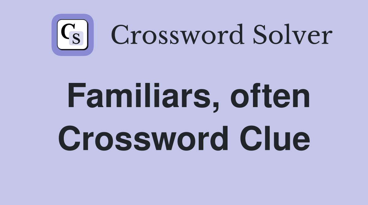 Familiars, often Crossword Clue