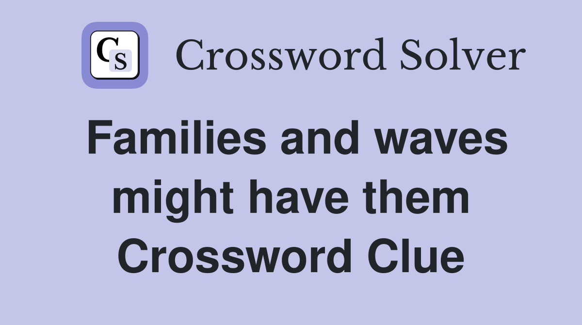 Families and waves might have them Crossword Clue