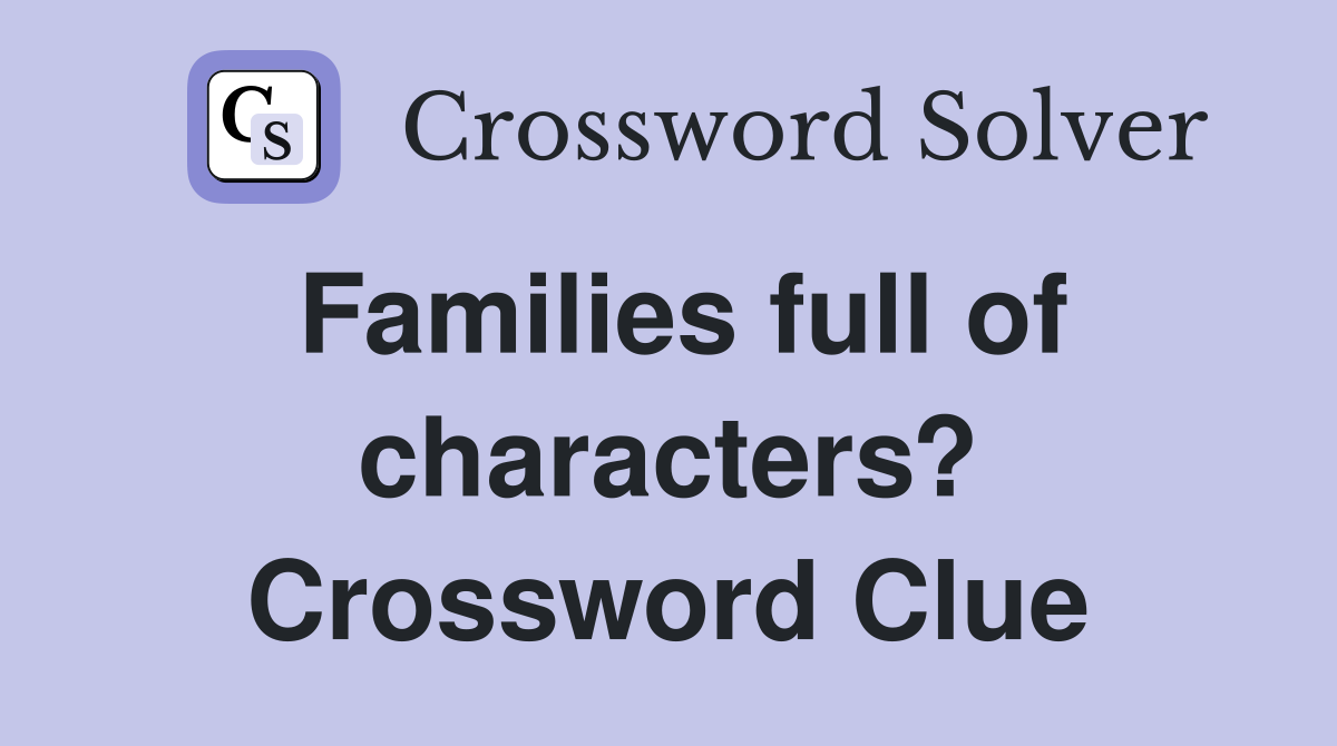 Families full of characters? Crossword Clue