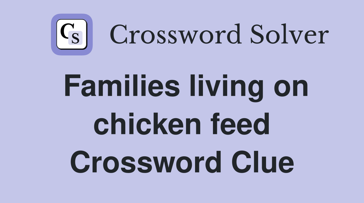 Families living on chicken feed Crossword Clue